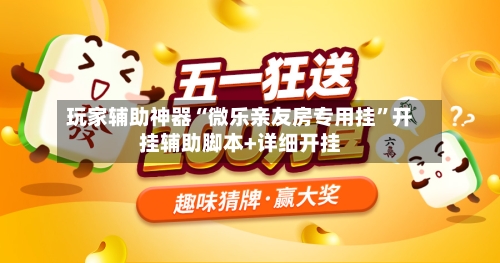 玩家辅助神器“微乐亲友房专用挂”开挂辅助脚本+详细开挂-第2张图片