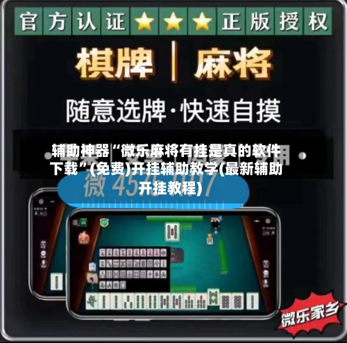 辅助神器“微乐麻将有挂是真的软件下载”(免费)开挂辅助教学(最新辅助开挂教程)