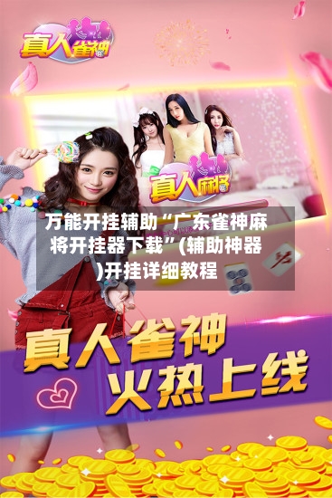 万能开挂辅助“广东雀神麻将开挂器下载”(辅助神器)开挂详细教程-第2张图片
