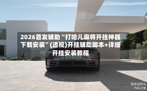 2026首发辅助“打哈儿麻将开挂神器下载安装”(透视)开挂辅助脚本+详细开挂安装教程-第3张图片