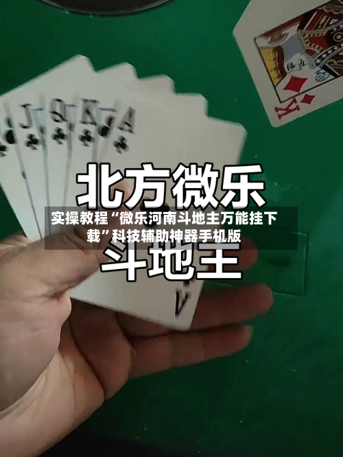 实操教程“微乐河南斗地主万能挂下载”科技辅助神器手机版