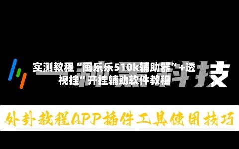 实测教程“闽乐乐510k辅助器”+透视挂”开挂辅助软件教程-第3张图片