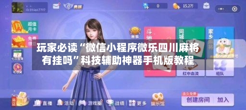 玩家必读“微信小程序微乐四川麻将有挂吗”科技辅助神器手机版教程