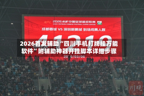 2026首发辅助“四川手机打牌挂万能软件	”附辅助神器开挂脚本详细步骤-第2张图片