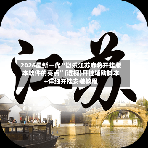 2026最新一代“微乐江苏麻将开挂版本软件的亮点”(透视)开挂辅助脚本+详细开挂安装教程