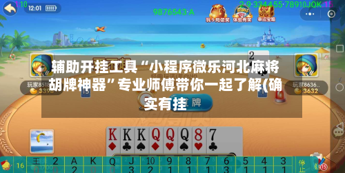 辅助开挂工具“小程序微乐河北麻将胡牌神器	”专业师傅带你一起了解(确实有挂-第2张图片