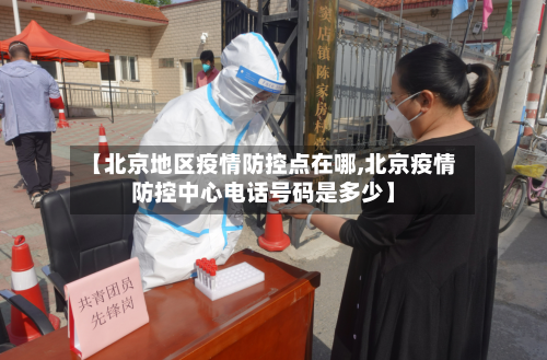 【北京地区疫情防控点在哪,北京疫情防控中心电话号码是多少】