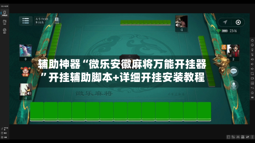 辅助神器“微乐安徽麻将万能开挂器”开挂辅助脚本+详细开挂安装教程