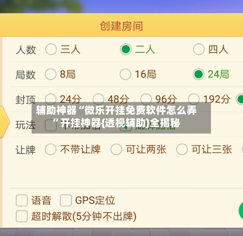 辅助神器“微乐开挂免费软件怎么弄”开挂神器{透视辅助}全揭秘-第3张图片