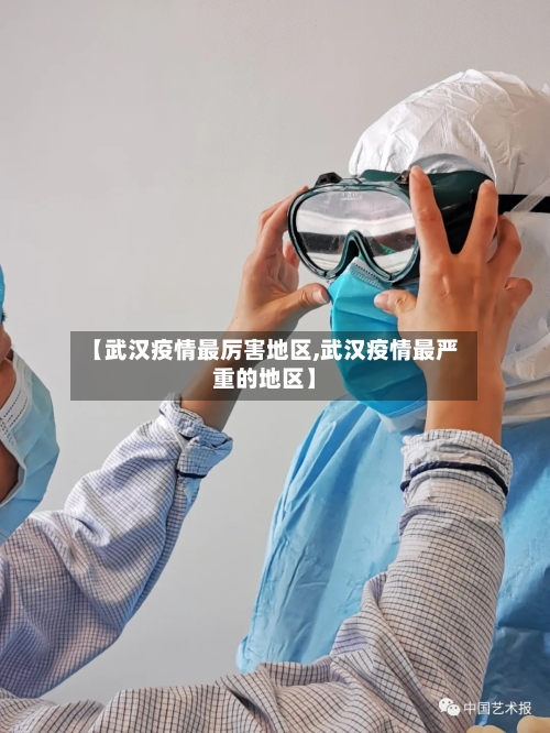 【武汉疫情最厉害地区,武汉疫情最严重的地区】