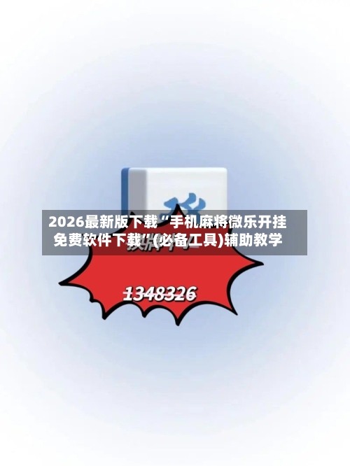 2026最新版下载“手机麻将微乐开挂免费软件下载”(必备工具)辅助教学