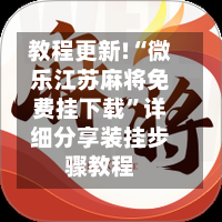 教程更新!“微乐江苏麻将免费挂下载	”详细分享装挂步骤教程-第2张图片