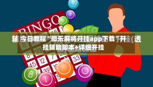 今日教程“微乐麻将开挂app下载”开挂辅助脚本+详细开挂-第2张图片
