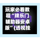 玩家必看教程“牌乐门辅助器安卓版”(透视挂)辅助下载教程