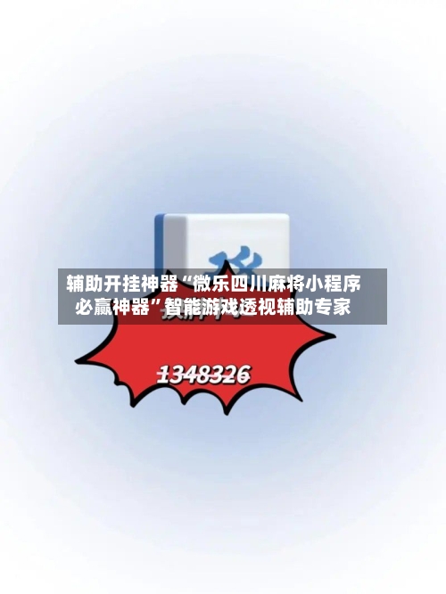 辅助开挂神器“微乐四川麻将小程序必赢神器	”智能游戏透视辅助专家-第2张图片