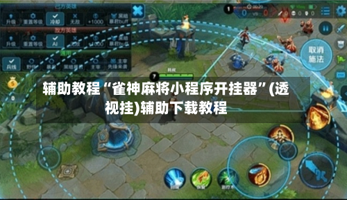 辅助教程“雀神麻将小程序开挂器	”(透视挂)辅助下载教程-第2张图片