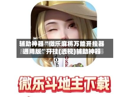 辅助神器“微乐麻将万能开挂器通用版”开挂(透视)辅助神器