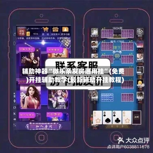 辅助神器“微乐亲友房通用挂”(免费)开挂辅助教学(最新辅助开挂教程)-第2张图片