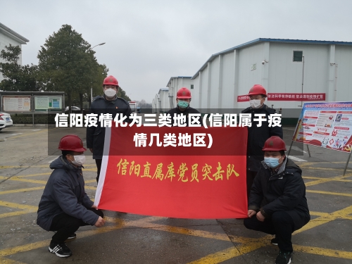 信阳疫情化为三类地区(信阳属于疫情几类地区)