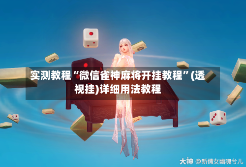 实测教程“微信雀神麻将开挂教程”(透视挂)详细用法教程-第3张图片