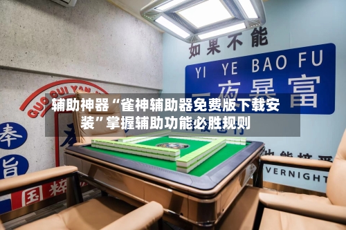 辅助神器“雀神辅助器免费版下载安装”掌握辅助功能必胜规则-第2张图片