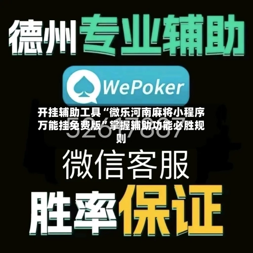 开挂辅助工具“微乐河南麻将小程序万能挂免费版	”掌握辅助功能必胜规则-第3张图片