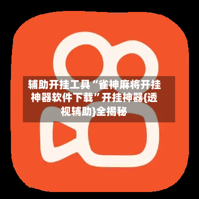 辅助开挂工具“雀神麻将开挂神器软件下载”开挂神器{透视辅助}全揭秘