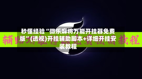 秒懂经验“微乐麻将万能开挂器免费版”(透视)开挂辅助脚本+详细开挂安装教程