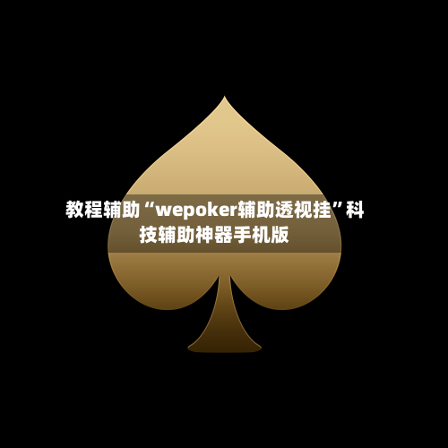 教程辅助“wepoker辅助透视挂”科技辅助神器手机版