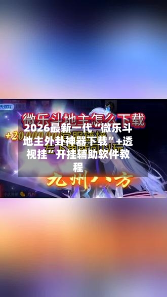 2026最新一代“微乐斗地主外卦神器下载”+透视挂”开挂辅助软件教程-第3张图片