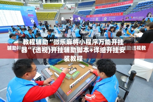 教程辅助“微乐麻将小程序万能开挂器”(透视)开挂辅助脚本+详细开挂安装教程