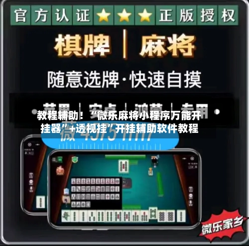 教程辅助！“微乐麻将小程序万能开挂器”+透视挂”开挂辅助软件教程