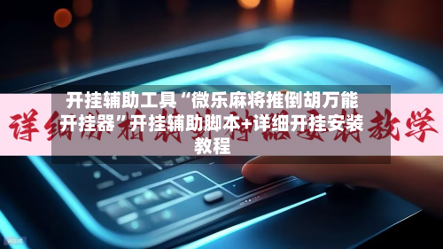开挂辅助工具“微乐麻将推倒胡万能开挂器”开挂辅助脚本+详细开挂安装教程-第2张图片