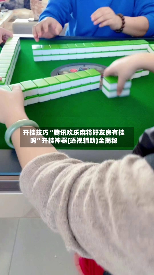 开挂技巧“腾讯欢乐麻将好友房有挂吗”开挂神器{透视辅助}全揭秘