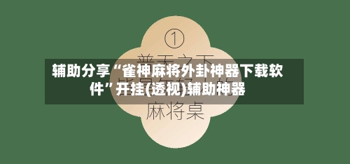 辅助分享“雀神麻将外卦神器下载软件”开挂(透视)辅助神器