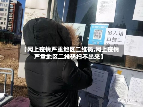 【网上疫情严重地区二维码,网上疫情严重地区二维码扫不出来】
