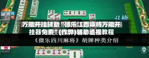 万能开挂辅助“微乐江西麻将万能开挂器免费”(作弊)辅助透视教程