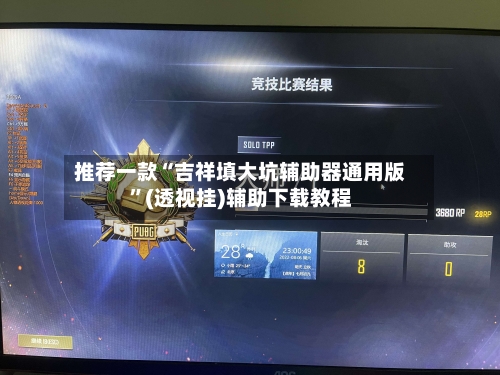 推荐一款“吉祥填大坑辅助器通用版”(透视挂)辅助下载教程-第3张图片