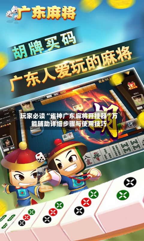 玩家必读“雀神广东麻将开挂器”万能辅助详细步骤与使用技巧-第3张图片