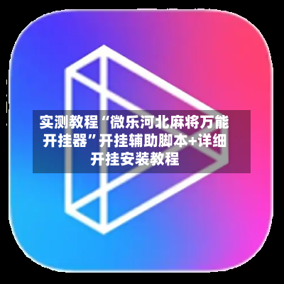 实测教程“微乐河北麻将万能开挂器”开挂辅助脚本+详细开挂安装教程