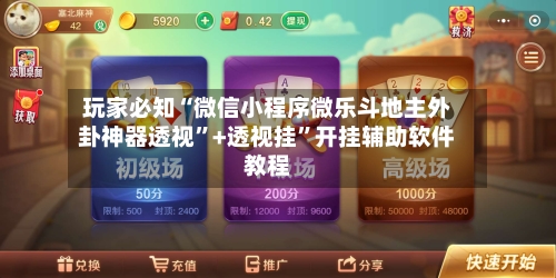 玩家必知“微信小程序微乐斗地主外卦神器透视”+透视挂	”开挂辅助软件教程-第2张图片