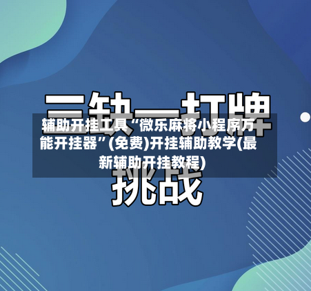 辅助开挂工具“微乐麻将小程序万能开挂器”(免费)开挂辅助教学(最新辅助开挂教程)-第2张图片