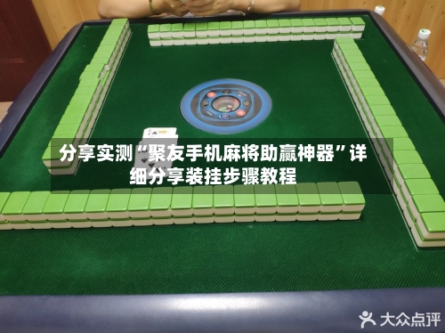 分享实测“聚友手机麻将助赢神器”详细分享装挂步骤教程-第2张图片