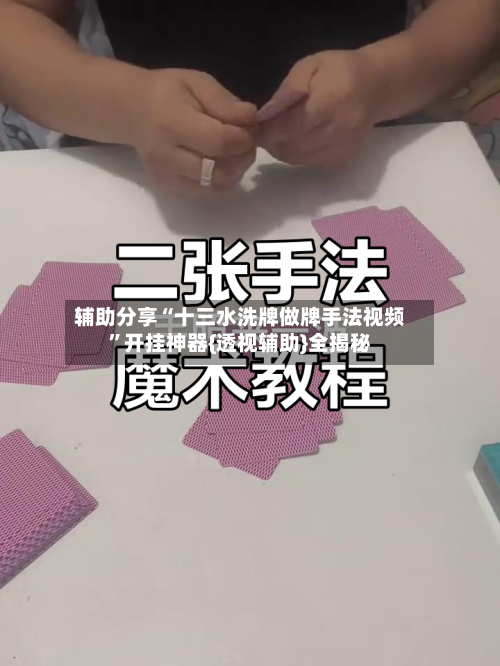 辅助分享“十三水洗牌做牌手法视频”开挂神器{透视辅助}全揭秘-第3张图片