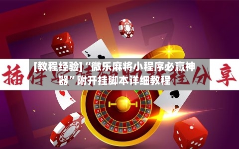 [教程经验]“微乐麻将小程序必赢神器”附开挂脚本详细教程-第2张图片