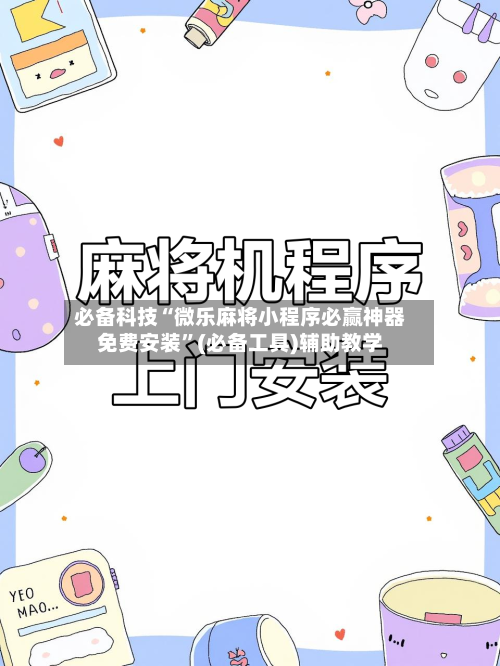 必备科技“微乐麻将小程序必赢神器免费安装”(必备工具)辅助教学