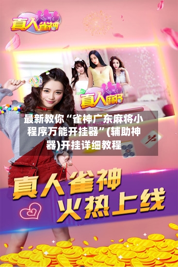 最新教你“雀神广东麻将小程序万能开挂器”(辅助神器)开挂详细教程
