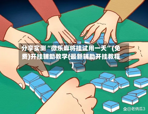 分享实测“微乐麻将挂试用一天”(免费)开挂辅助教学(最新辅助开挂教程)-第2张图片