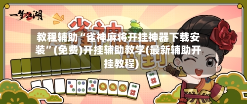 教程辅助“雀神麻将开挂神器下载安装”(免费)开挂辅助教学(最新辅助开挂教程)