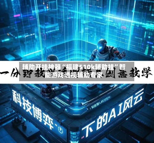 辅助开挂神器“福建510k辅助挂	”智能游戏透视辅助专家-第3张图片